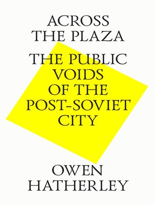 cover image of Across the plaza. the public voids of the post-soviet city